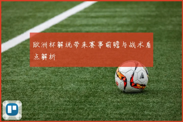欧洲杯解说带来赛事前瞻与战术看点解析