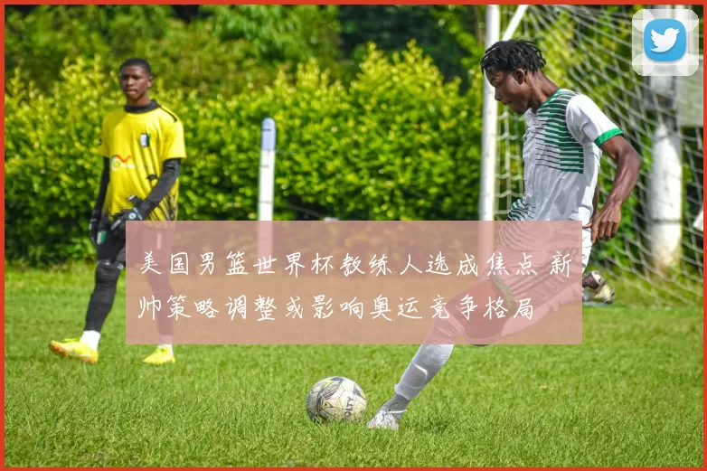 美国男篮世界杯教练人选成焦点 新帅策略调整或影响奥运竞争格局